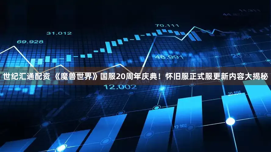 世纪汇通配资 《魔兽世界》国服20周年庆典！怀旧服正式服更新内容大揭秘