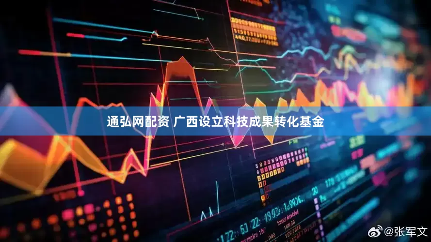通弘网配资 广西设立科技成果转化基金